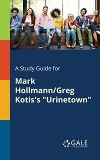 A Study Guide for Mark Hollmann/Greg Kotis's "Urinetown" - Gale Cengage Learning