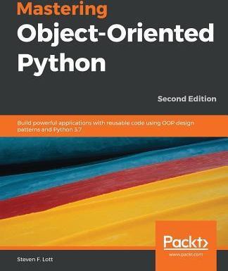Mastering Object-Oriented Python - Second Edition - Lott Steven F.