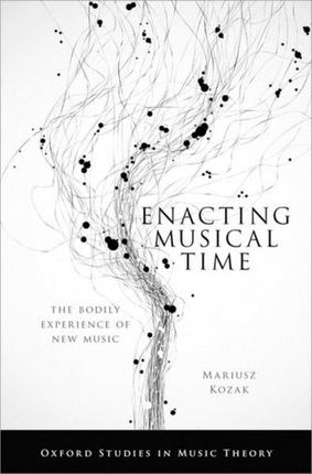 Enacting Musical Time Kozak, Mariusz (Assistant Professor of Music, Assistant Professor of Music, Columbia University)