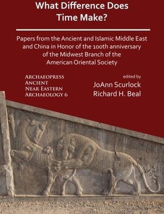 What Difference Does Time Make? Papers from the Ancient and Islamic Middle East and China in Honor of the 100th Annivers