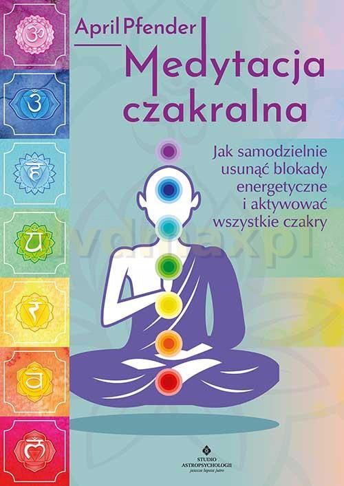 Medytacja Czakralna Jak Samodzielnie Usunac Blokady Energetyczne I Aktywowac Wszystkie Czakry April Pfender Ceny I Opinie Ceneo Pl