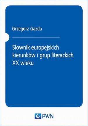 Słownik europejskich kierunków i grup literackich XX wieku. 