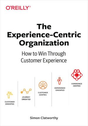 The Experience-Centric Organization. How to Win Through Customer Experience (e-book)