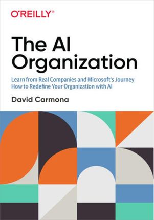 The AI Organization. Learn from Real Companies and Microsoftâ€™s Journey How to Redefine Your Organization with AI (e-book)