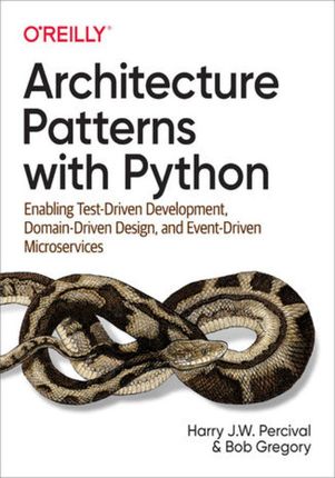 Architecture Patterns with Python. Enabling Test-Driven Development, Domain-Driven Design, and Event-Driven Microservices (e-book)