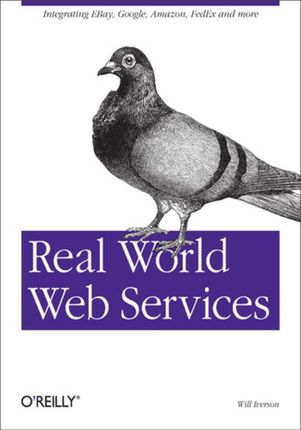Real World Web Services. Integrating EBay, Google, Amazon, FedEx and more (e-book)