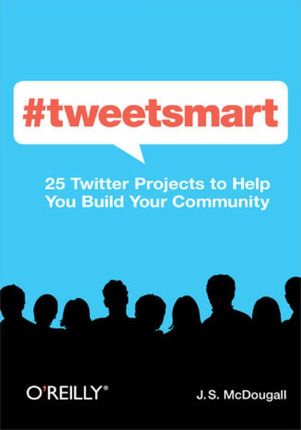 #tweetsmart. 25 Twitter Projects to Help You Build Your Community (e-book)