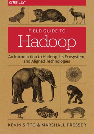 Field Guide to Hadoop. An Introduction to Hadoop, Its Ecosystem, and Aligned Technologies (e-book)
