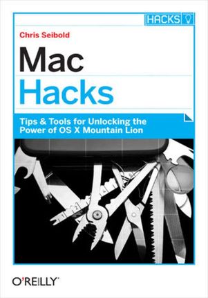 Mac Hacks. Tips &amp; Tools for unlocking the power of OS X (e-book)
