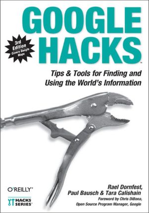 Google Hacks. Tips &amp; Tools for Finding and Using the World&apos;s Information. 3rd Edition (e-book)