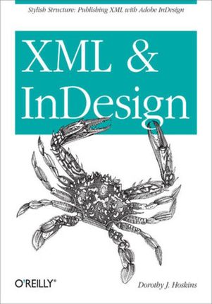 XML and InDesign. Stylish Structure: Publishing XML with Adobe InDesign (e-book)