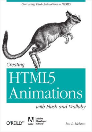 Creating HTML5 Animations with Flash and Wallaby. Converting Flash Animations to HTML5 (e-book)