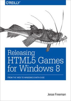 Releasing HTML5 Games for Windows 8. From the Web to Windows 8 with Ease (e-book)