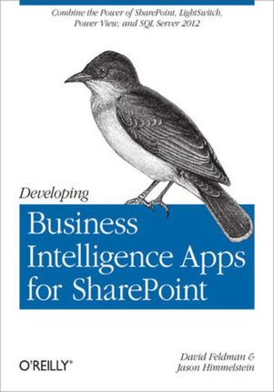 Developing Business Intelligence Apps for SharePoint. Combine the Power of SharePoint, LightSwitch, Power View, and SQL Server 2012 (e-book)