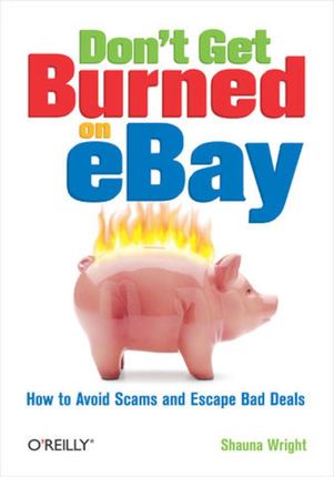 Don&apos;t Get Burned on eBay. How to Avoid Scams and Escape Bad Deals (e-book)
