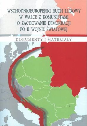 Wschodnioeuropejski ruch ludowy w walce z komunistami o zachowanie demokracji po II wojnie światowej. Dokumenty i materiały