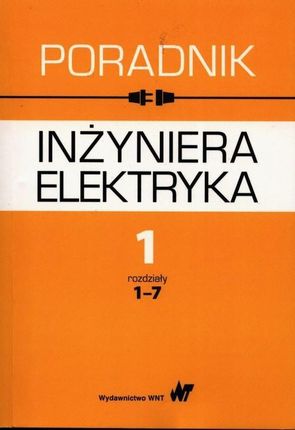 Poradnik inżyniera elektryka Tom 1 rozdziały 1-7