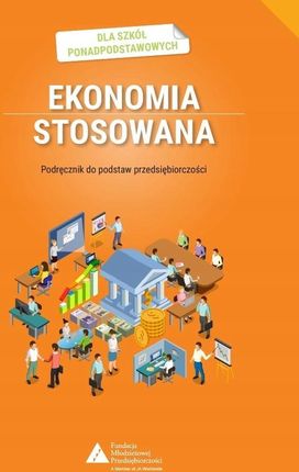 Ekonomia stosowana. Podręcznik do podstaw przedsiębiorczości dla szkół ponadpodstawowych