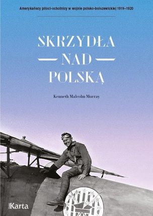 Skrzydła nad Polską. Amerykańscy piloci-ochotnicy w wojnie polsko-bolszewickiej 1919-1920