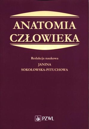 Anatomia człowieka. Podręcznik dla studentów medycyny Janina Sokołowska-Pituchowa