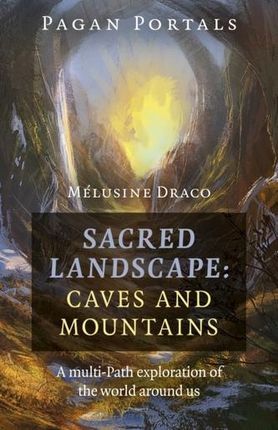 Pagan Portals - Sacred Landscape: Caves and Mountains Draco, Melusine