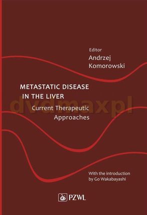 Metastatic Disease in the Liver - Current Therapeutic Approaches - Andrzej Komorowski