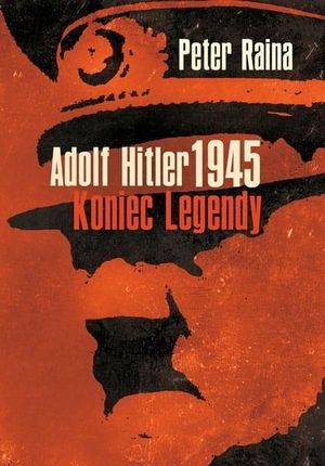 Adolf Hitler 1945 Koniec Legendy Peter Raina W.2