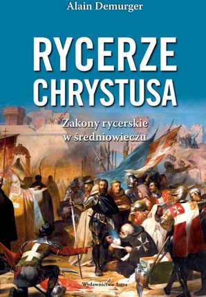 Rycerze Chrystusa. Zakony rycerskie w średniowieczu