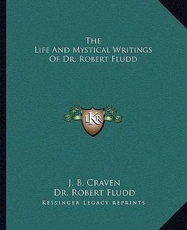 The Life and Mystical Writings of Dr. Robert Fludd (Craven J. B.)