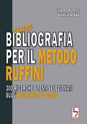 Una Bibliografia Per Il Metodo Ruffini - 300 Ricerche E Testi Selezionati Sull'ipoclorito Di Sodio (Ruffini Gilberto)