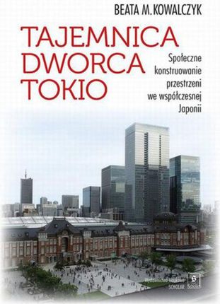 EBOOK Tajemnica Dworca Tokio. Społeczne konstruowanie przestrzeni we współczesnej Japonii