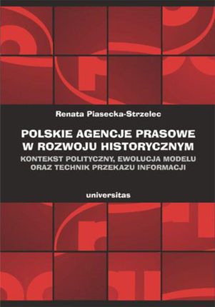 Polskie agencje prasowe w rozwoju historycznym. Kontekst polityczny, ewolucja modelu oraz technik przekazu informacji (PDF)