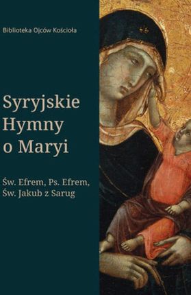 Syryjskie Hymny o Maryi. Św. Efrem, Pseudo-Efrem, Św. Jakub z Sarug (MOBI)