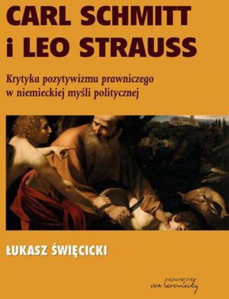 EBOOK Carl Schmitt i Leo Strauss. Krytyka pozytywizmu prawniczego w niemieckiej myśli politycznej