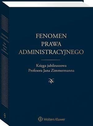 Fenomen prawa administracyjnego. Księga jubileuszowa Profesora Jana Zimmermanna (PDF)