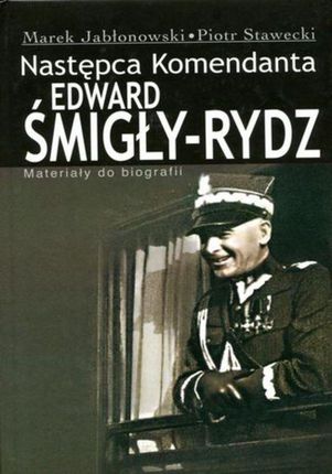 Edward Śmigły Rydz. Następca komendanta (PDF)