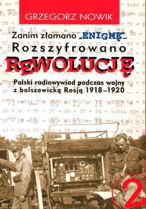 Zanim Złamano "Enigmę"... Rozszyfrowano Rewolucję. Polski radiowywiad podczas wojny z bolszewicką Rosją 1918-1920 (cz. 2)