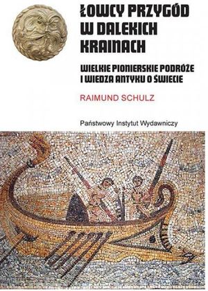 Łowcy przygód w dalekich krainach. Wielkie pionierskie podróże i wiedza antyku o świecie