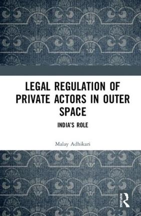 Legal Regulation of Private Actors in Outer Space Adhikari, Malay