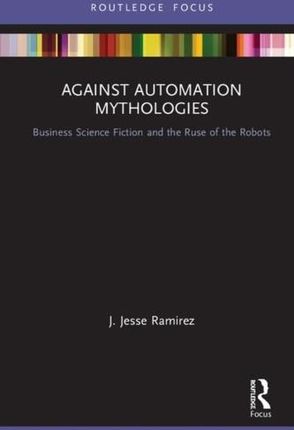 Against Automation Mythologies Ramirez, J. Jesse