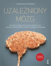 Uzależniony mózg. Jak wyjść z nałogu, wykorzystując techniki terapii poznawczo-behawioralnej, uważności i dialogu motywującego