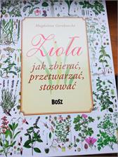 Zioła. Jak zbierać, przetwarzać, stosować